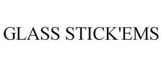 GLASS STICK'EMS