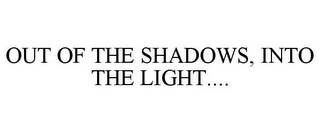 OUT OF THE SHADOWS, INTO THE LIGHT....