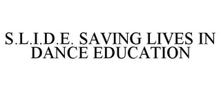 S.L.I.D.E. SAVING LIVES IN DANCE EDUCATION