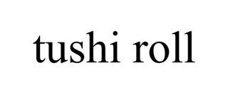 TUSHI ROLL