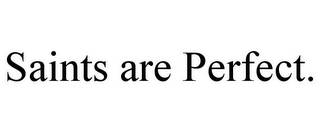 SAINTS ARE PERFECT.