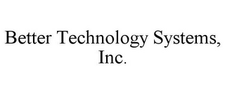 BETTER TECHNOLOGY SYSTEMS, INC.