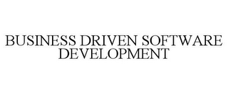 BUSINESS DRIVEN SOFTWARE DEVELOPMENT