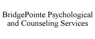 BRIDGEPOINTE PSYCHOLOGICAL AND COUNSELING SERVICES