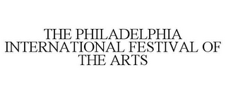 THE PHILADELPHIA INTERNATIONAL FESTIVAL OF THE ARTS