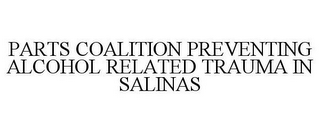 PARTS COALITION PREVENTING ALCOHOL RELATED TRAUMA IN SALINAS