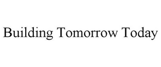 BUILDING TOMORROW TODAY