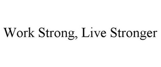 WORK STRONG, LIVE STRONGER