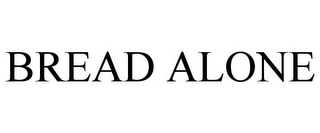 BREAD ALONE