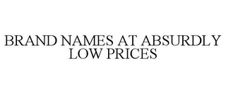 BRAND NAMES AT ABSURDLY LOW PRICES