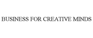 BUSINESS FOR CREATIVE MINDS