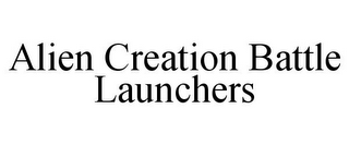 ALIEN CREATION BATTLE LAUNCHERS