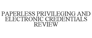 PAPERLESS PRIVILEGING AND ELECTRONIC CREDENTIALS REVIEW