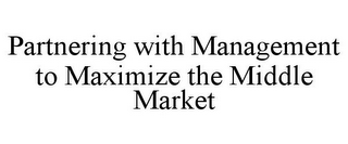 PARTNERING WITH MANAGEMENT TO MAXIMIZE THE MIDDLE MARKET