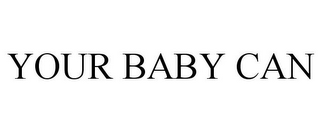 YOUR BABY CAN