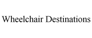 WHEELCHAIR DESTINATIONS