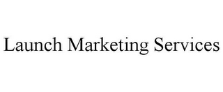 LAUNCH MARKETING SERVICES