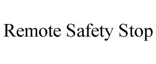 REMOTE SAFETY STOP