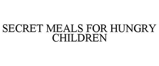 SECRET MEALS FOR HUNGRY CHILDREN