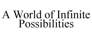 A WORLD OF INFINITE POSSIBILITIES