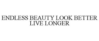 ENDLESS BEAUTY LOOK BETTER LIVE LONGER