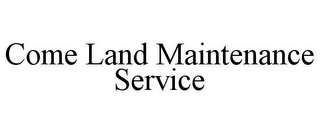 COME LAND MAINTENANCE SERVICE