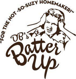 "FOR THE NOT -SO-SUZY HOMEMAKER!" DB'S BATTER UP