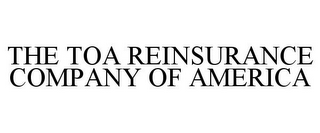 THE TOA REINSURANCE COMPANY OF AMERICA