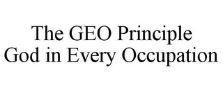 THE GEO PRINCIPLE GOD IN EVERY OCCUPATION