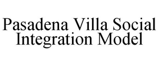 PASADENA VILLA SOCIAL INTEGRATION MODEL