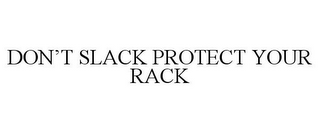 DON'T SLACK PROTECT YOUR RACK