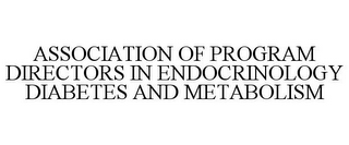 ASSOCIATION OF PROGRAM DIRECTORS IN ENDOCRINOLOGY DIABETES AND METABOLISM