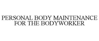 PERSONAL BODY MAINTENANCE FOR THE BODYWORKER