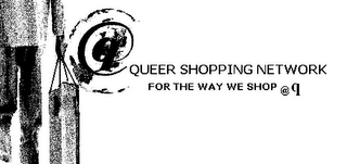 Q QUEER SHOPPING NETWORK FOR THE WAY WE SHOP @Q