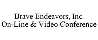 BRAVE ENDEAVORS, INC. ON-LINE & VIDEO CONFERENCE