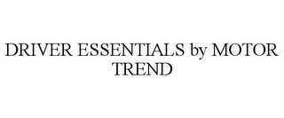 DRIVER ESSENTIALS BY MOTOR TREND