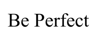 BE PERFECT