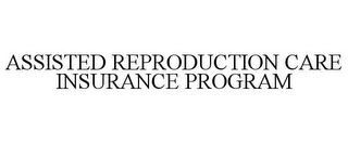 ASSISTED REPRODUCTION CARE INSURANCE PROGRAM