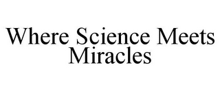 WHERE SCIENCE MEETS MIRACLES