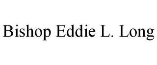 BISHOP EDDIE L. LONG