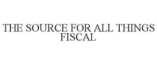 THE SOURCE FOR ALL THINGS FISCAL