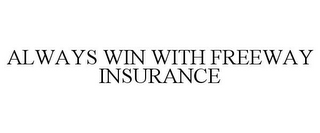 ALWAYS WIN WITH FREEWAY INSURANCE