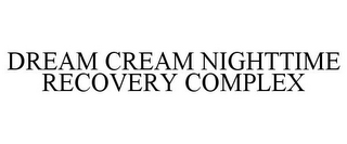 DREAM CREAM NIGHTTIME RECOVERY COMPLEX