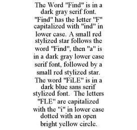 THE WORD "FIND" IS IN A DARK GRAY SERIF FONT. "FIND" HAS THE LETTER "F" CAPITALIZED WITH "IND" IN LOWER CASE. A SMALL RED STYLIZED STAR FOLLOWS THE WORD "FIND", THEN "A" IS IN A DARK GRAY LOWER CASE SERIF FONT, FOLLOWED BY A SMALL RED STYLIZED STAR. THE WORD "FILE" IS IN A DARK BLUE SANS SERIF STYLIZED FONT. THE LETTERS "FLE" ARE CAPITALIZED WITH THE "I" IN LOWER CASE DOTTED WITH AN OPEN BRIGHT YELLOW CIRCLE.