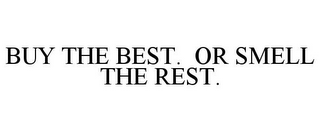 BUY THE BEST. OR SMELL THE REST.