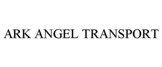 ARK ANGEL TRANSPORT