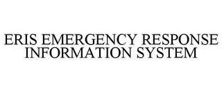 ERIS EMERGENCY RESPONSE INFORMATION SYSTEM