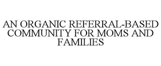 AN ORGANIC REFERRAL-BASED COMMUNITY FOR MOMS AND FAMILIES