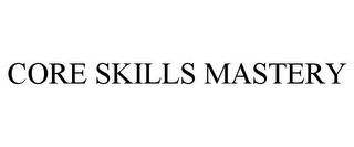 CORE SKILLS MASTERY