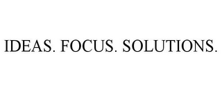 IDEAS. FOCUS. SOLUTIONS.